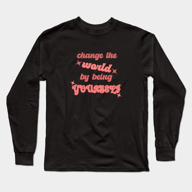 Change the world by being yourself pink Long Sleeve T-Shirt by Relax and Carry On